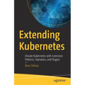 Extending Kubernetes: Elevate Kubernetes with Extension Patterns, Operators, and Plugins