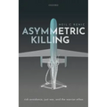 Asymmetric Killing: Risk Avoidance, Just War, and the Warrior Ethos