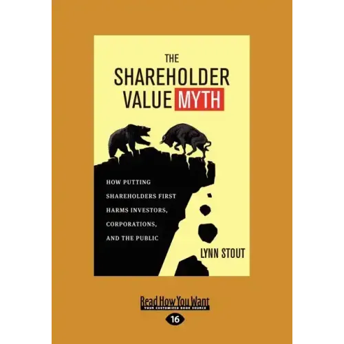 The Shareholder Value Myth: How Putting Shareholders First Harms Investors, Corporations, and the Public (Large Print 16pt)