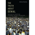 The Truth about Denial: Bias and Self-Deception in Science, Politics, and Religion