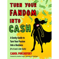 Turn Your Fandom Into Cash: A Geeky Guide to Turn Your Passion Into a Business (or at Least a Side Hustle)