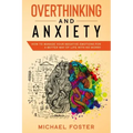 Overthinking and Anxiety: How To Manage Your Negative Emotions For a Better Way Of Life With No Worry