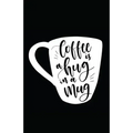 Coffee Is a Hug in a Mug