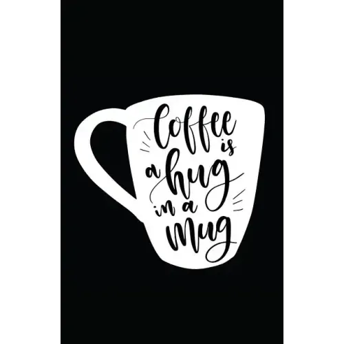 Coffee Is a Hug in a Mug