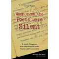 When Even the Poets Were Silent: The Life of a Jewish Hungarian Holocaust Survivor Under Nazism and Communism