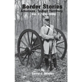 Border Stories: Arkansas- Indian Territory border Vol. I 1839 - 1890