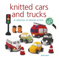 Knitted Cars and Trucks: A Collection of Vehicles to Knit