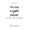 I'M Not a Taem Player: (A Book About Business-With Photographs)