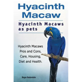 Hyacinth Macaw. Hyacinth Macaws as pets. Hyacinth Macaws Pros and Cons, Care, Housing, Diet and Health.