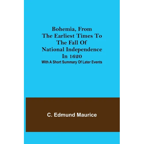 Bohemia, from the earliest times to the fall of national independence in 1620; With a short summary of later events