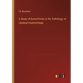 A Study of Some Points in the Pathology of Cerebral Haemorrhage