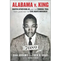 Alabama V. King: Martin Luther King Jr. and the Criminal Trial That Launched the Civil Rights Movement