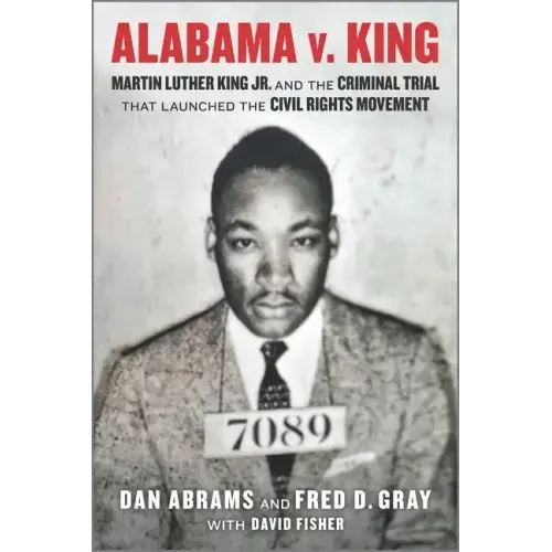 Alabama V. King: Martin Luther King Jr. and the Criminal Trial That Launched the Civil Rights Movement