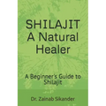 Shilajit: A Natural Healer: A Beginner's Guide to Shilajit