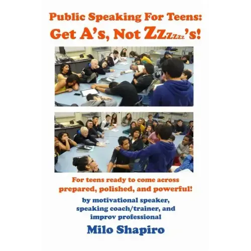 Public Speaking For Teens: Get A's, Not Zzzzzz's!: Being prepared, polished, and powerful...at any age!