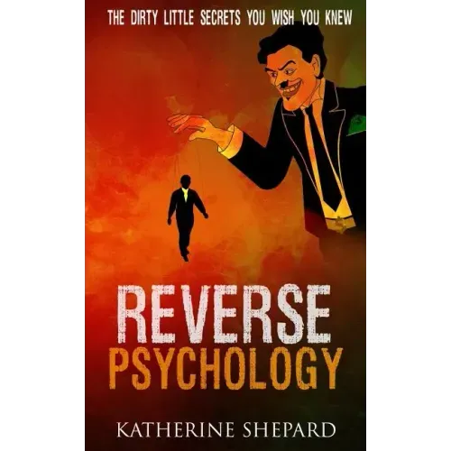 Reverse Psychology: The Dirty little secrets that you wish you knew