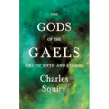 The Gods of the Gaels - Celtic Myth and Legend (Folklore History Series)