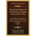 The Border Settlers Of Northwestern Virginia From 1768 To 1795: Embracing The Life Of Jesse Hughes And Other Noted Scouts Of The Great Woods Of The Tr