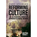 Reforming Culture: J.W. Alexander's Christian Approach to Social Reform