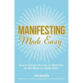 Manifesting Made Easy: How to Harness the Law of Attraction to Get What You Really Want