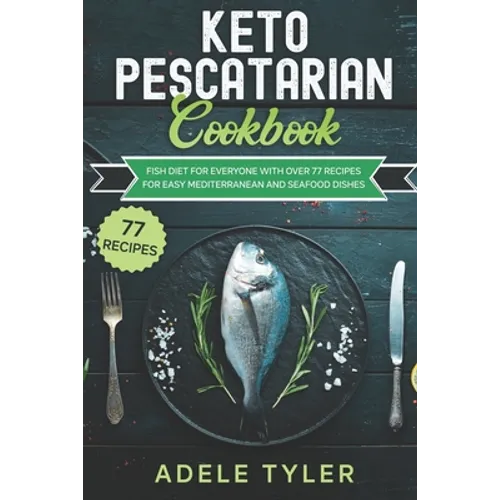 Keto Pescatarian Cookbook: Fish Diet For Everyone With Over 77 Recipes For Easy Mediterranean And Seafood Dishes