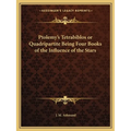 Ptolemy's Tetrabiblos or Quadripartite Being Four Books of the Influence of the Stars