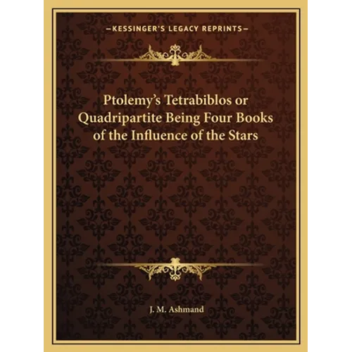 Ptolemy's Tetrabiblos or Quadripartite Being Four Books of the Influence of the Stars