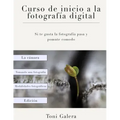Curso de inicio a la fotografia: Si quieres empezar en fotografía con buen pie, este es tu libro.