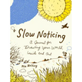 Slow Noticing: A Journal for Drawing Your World, Inside and Out