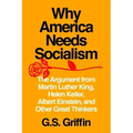 Why America Needs Socialism: The Argument from Martin Luther King, Helen Keller, Albert Einstein, and Other Great Thinkers