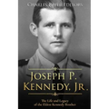 Joseph P. Kennedy, Jr.: The Life and Legacy of the Eldest Kennedy Brother