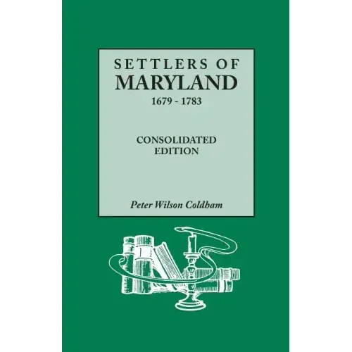 Settlers of Maryland, 1679-1783. Consolidated Edition (Consolidated)