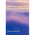 The Voice of Mercy in the House of Affliction! Or, the Sinner's Companion in Sickness and Sorrow