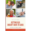 Getting Old Doesn't Have to Suck: 50 Ways to Find Your Purpose and How to Enjoy Aging