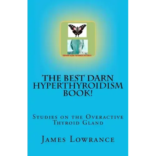 The Best Darn Hyperthyroidism Book!: Studies on the Overactive Thyroid Gland