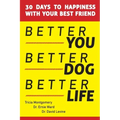 Better You, Better Dog, Better Life: 30 Days to Happiness with Your Best Friend