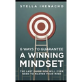 6 Ways To Guarantee A Winning Mindset: The Last Guide You Will Ever Need To Master Your Mind