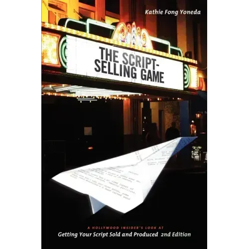 The Script Selling Game- 2nd Edition: A Hollywood Insider's Look at Getting Your Script Sold and Produced Second Edition