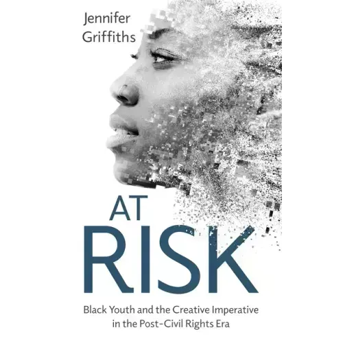 At Risk: Black Youth and the Creative Imperative in the Post-Civil Rights Era