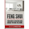 Feng Shui Interior Design: A guide to creating good energy within your home