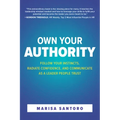 Own Your Authority: Follow Your Instincts, Radiate Confidence, and Communicate as a Leader People Trust