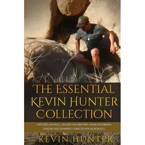 The Essential Kevin Hunter Collection: Spirit Guides and Angels, Soul Mates and Twin Flames, Raising Your Vibration, Divine Messages for Humanity, Con