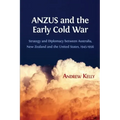 ANZUS and the Early Cold War: Strategy and Diplomacy between Australia, New Zealand and the United States, 1945-1956
