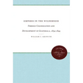 Empires in the Wilderness: Foreign Colonization and Development in Guatemala, 1834-1844