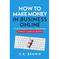 How To Make Money In Business Online: The Best No-BS Guide in Entrepreneurship Books, Starting a Business, Small Business Ideas - How to Make Money On