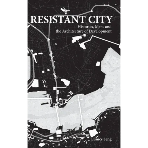 Resistant City: Histories, Maps and the Architecture of Development