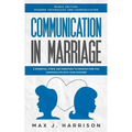 Communication in Marriage: 5 Essential Tips and Exercises to Improve How You Communicate With Your Partner