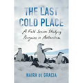 The Last Cold Place: A Field Season Studying Penguins in Antarctica
