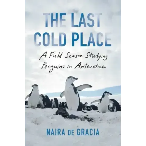 The Last Cold Place: A Field Season Studying Penguins in Antarctica