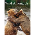 Wild Among Us: True Adventures of a Female Wildlife Photographer Who Stalks Bears, Wolves, Mountain Lions, Wild Horses and Other Ellu